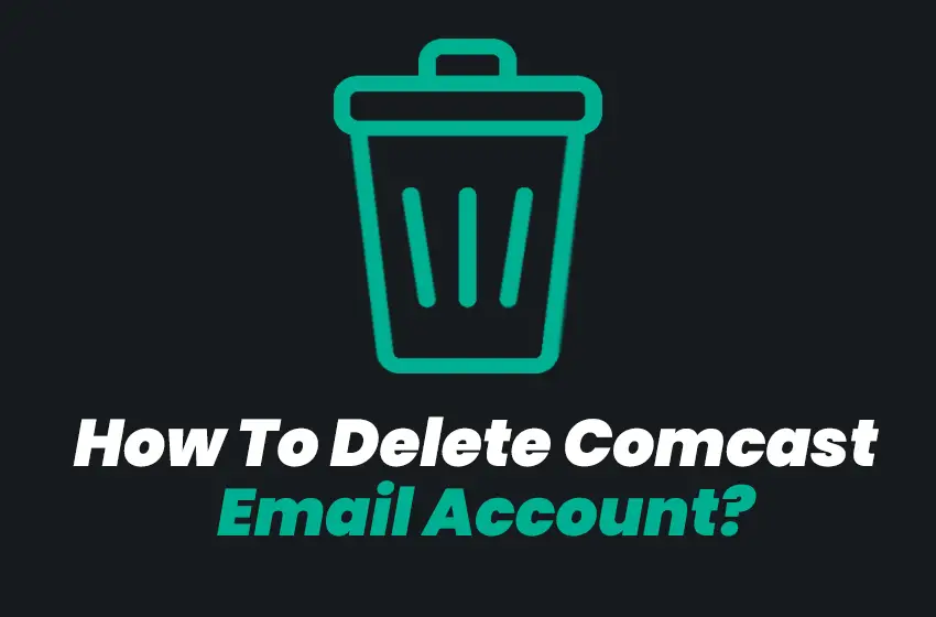 Top 10 best methods to delete Comcast email account